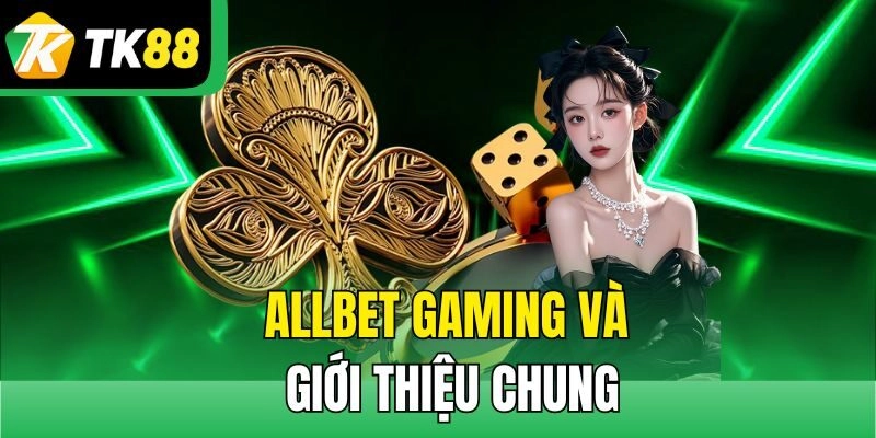 Allbet Gaming và giới thiệu chung