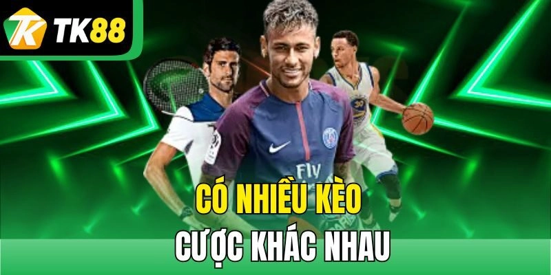 Có nhiều kèo cược khác nhau