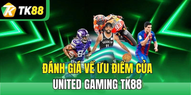 Đánh giá về ưu điểm của United Gaming TK88