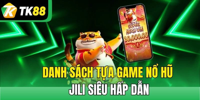 Danh sách tựa game Nổ Hũ Jili siêu hấp dẫn
