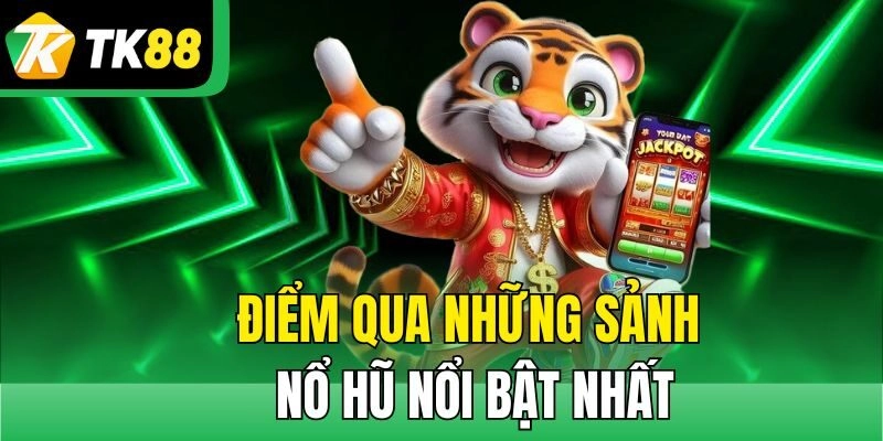 Điểm qua những sảnh nổ hũ nổi bật nhất