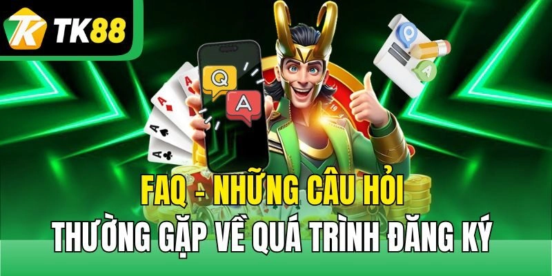 FAQ - Những câu hỏi thường gặp về quá trình đăng ký 