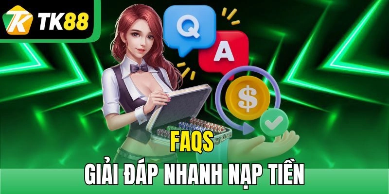 FAQs - Giải đáp nhanh Nạp Tiền