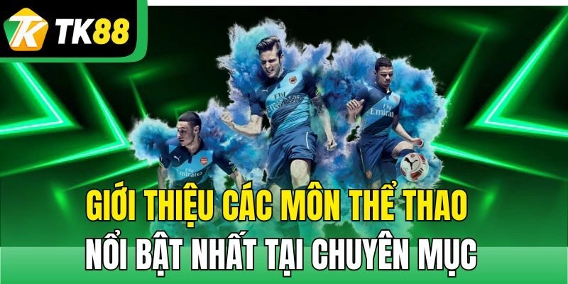 Giới thiệu các môn thể thao nổi bật nhất tại chuyên mục