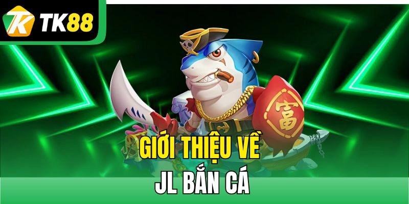 Giới thiệu về JL bắn cá