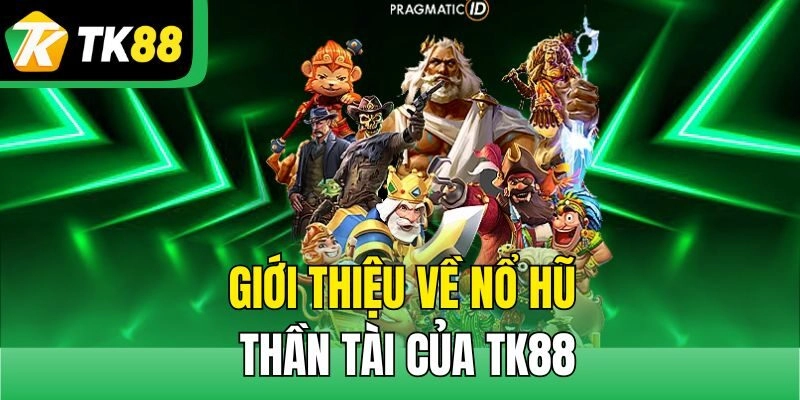 Giới thiệu về nổ hũ Thần Tài của TK88 