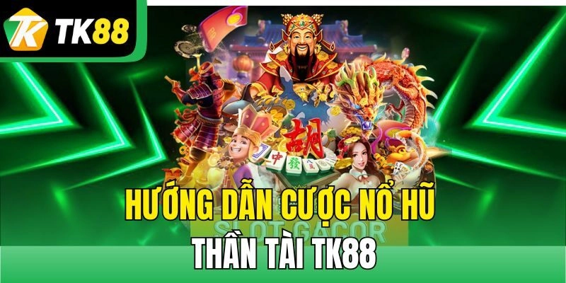 Hướng dẫn truy cập TK88 chơi nổ hũ Thần Tài