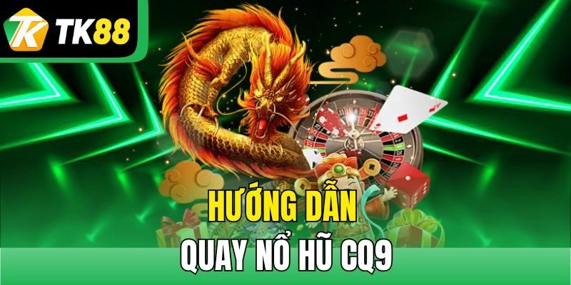 Hướng dẫn quay Nổ Hũ CQ9