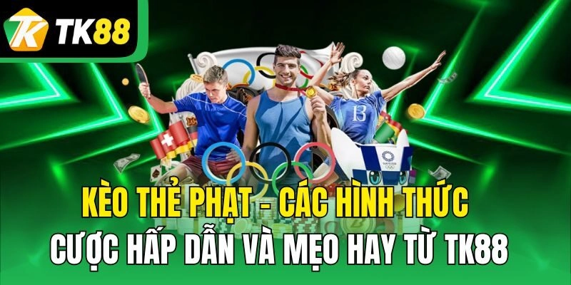 Kèo Thẻ Phạt – Các Hình Thức Cược Hấp Dẫn Và Mẹo Hay Từ TK88