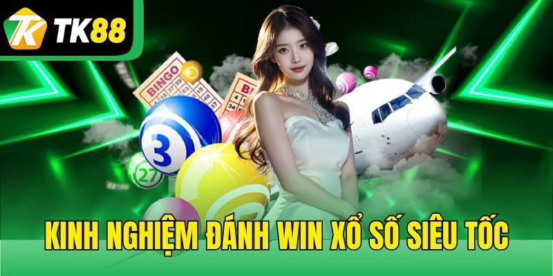Kinh nghiệm đánh win xổ số siêu tốc