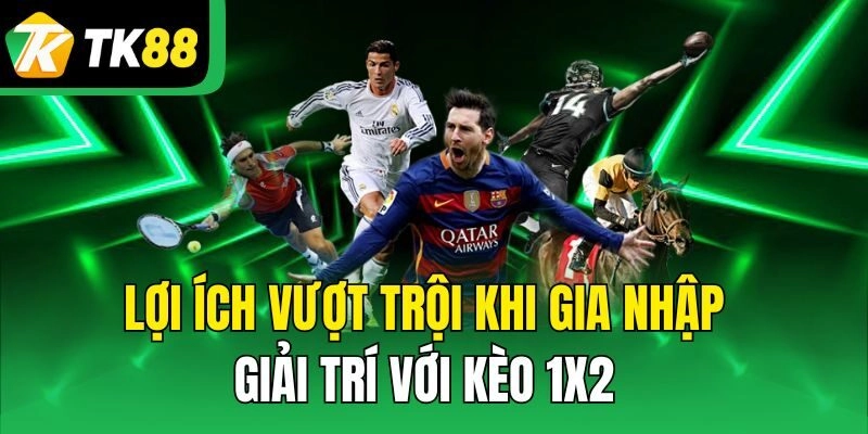Lợi ích vượt trội khi gia nhập giải trí với kèo 1x2