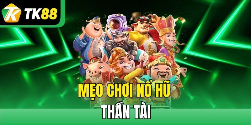 Mẹo chơi nổ hũ Thần Tài