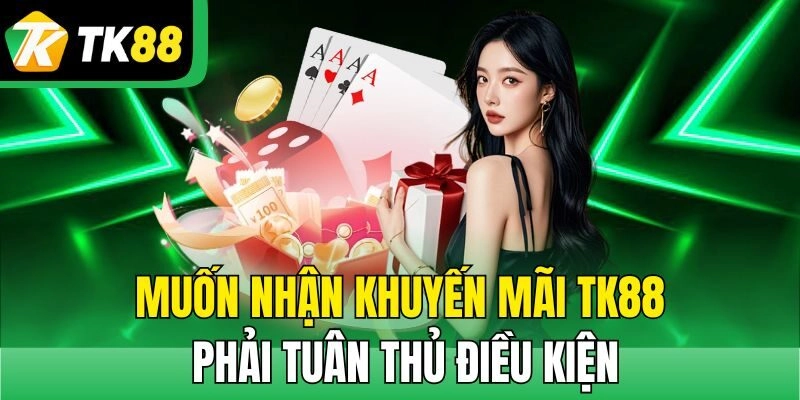 Muốn nhận khuyến mãi TK88 phải tuân thủ điều kiện