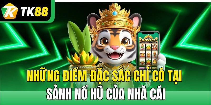 Những điểm đặc sắc chỉ có tại sảnh nổ hũ của nhà cái