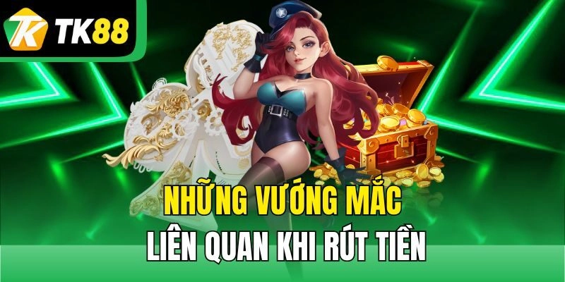 Những vướng mắc liên quan khi rút tiền