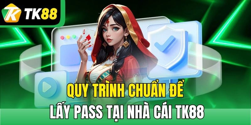 Quy trình chuẩn để lấy pass tại nhà cái TK88