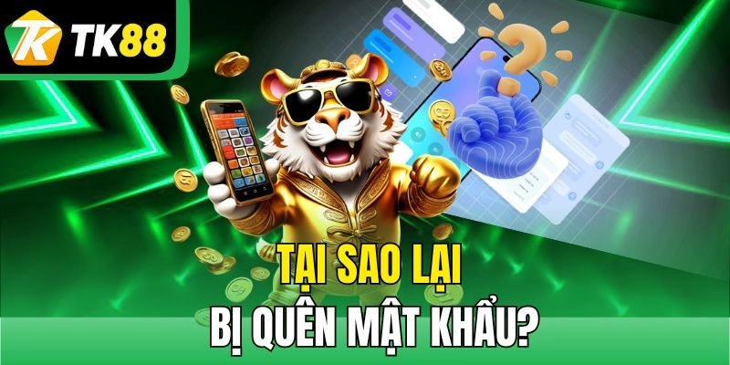 Tại sao lại bị quên mật khẩu?