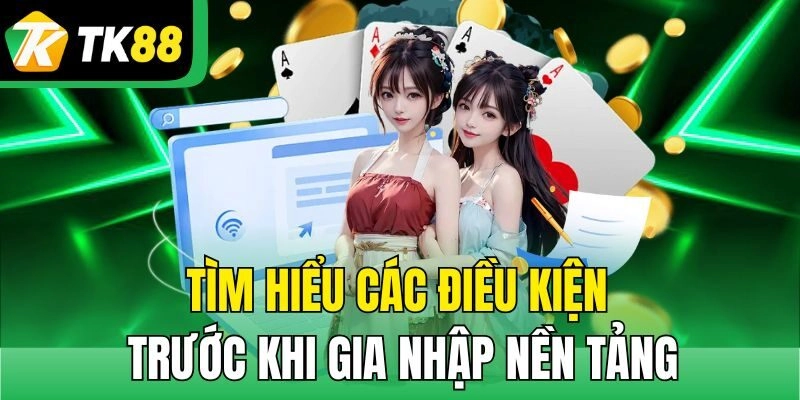 Tìm hiểu các điều kiện trước khi gia nhập nền tảng