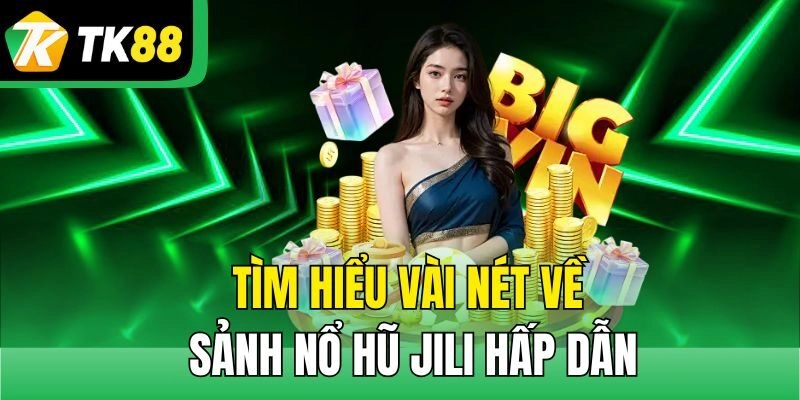 Tìm hiểu vài nét về sảnh Nổ Hũ Jili hấp dẫn