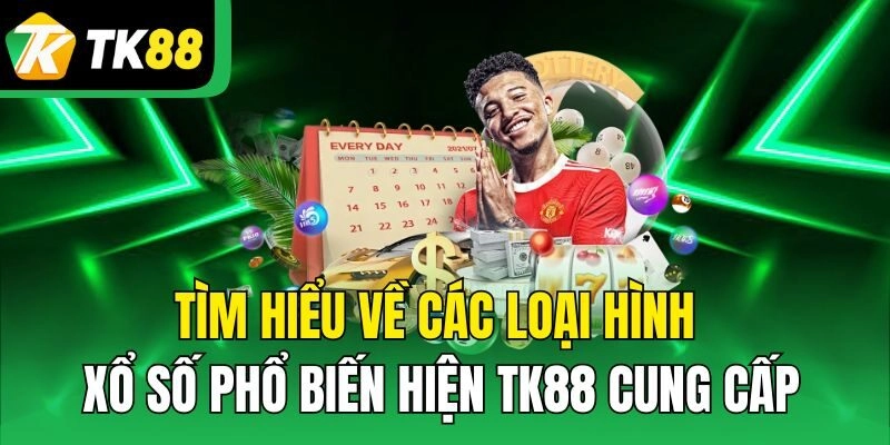 Tìm hiểu về các loại hình xổ số phổ biến hiện TK88 cung cấp