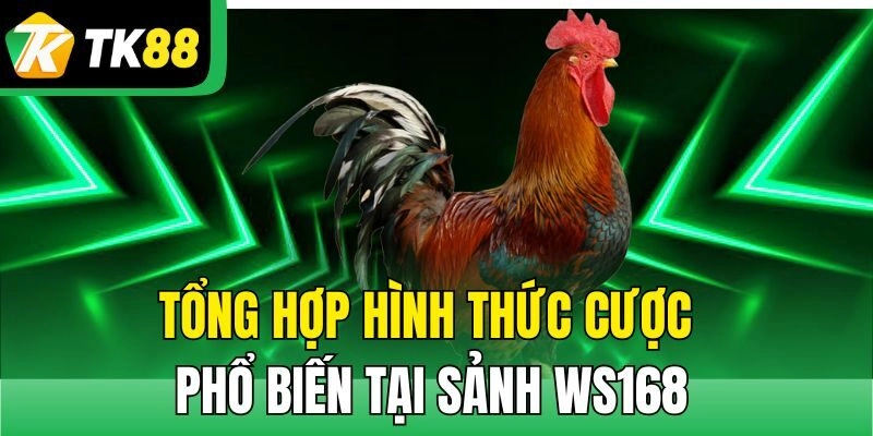 Tổng hợp hình thức cược phổ biến tại sảnh Ws168
