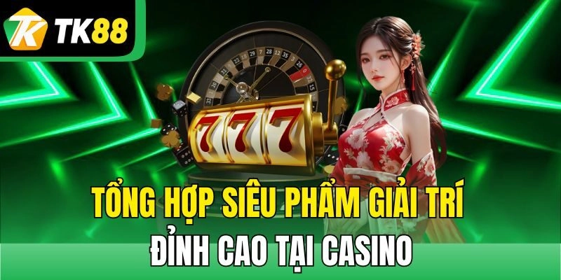 Tổng hợp siêu phẩm giải trí đỉnh cao tại Casino