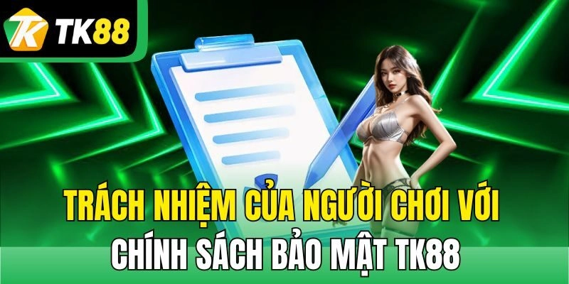 Trách nhiệm của người chơi với chính sách bảo mật TK88