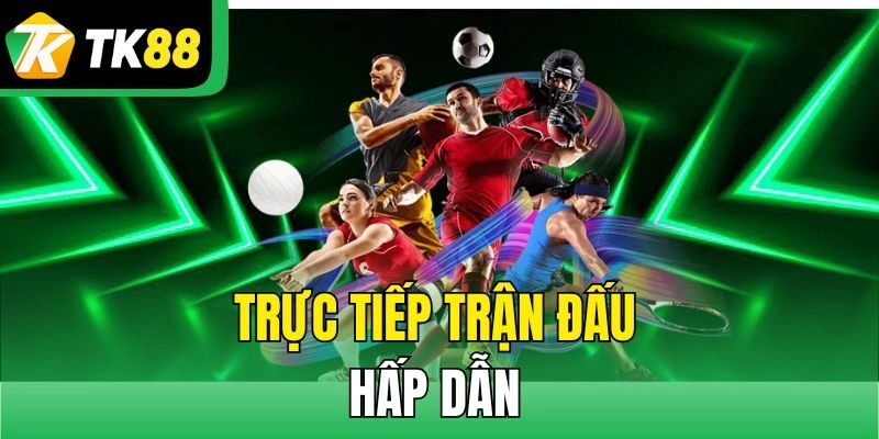 Trực tiếp trận đấu hấp dẫn