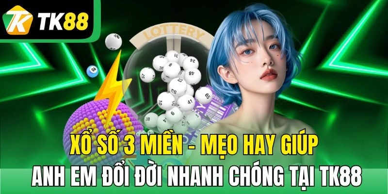 Xổ Số 3 Miền – Mẹo Hay Giúp Anh Em Đổi Đời Nhanh Chóng Tại TK88