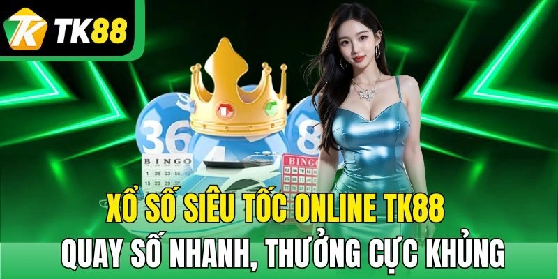 Xổ Số Siêu Tốc Online TK88 – Quay Số Nhanh, Thưởng Cực Khủng