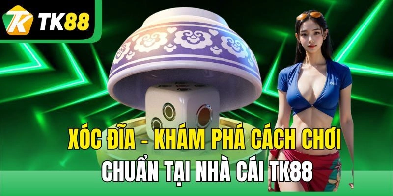 Xóc Đĩa – Khám Phá Cách Chơi Chuẩn Tại Nhà Cái TK88